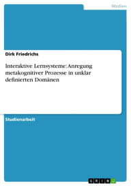 Interaktive Lernsysteme: Anregung metakognitiver Prozesse in unklar definierten Domänen Dirk Friedrichs Author