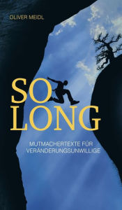 SO LONG (Deutschsprachige Ausgabe): Mutmachertexte für Veränderungsunwillige Oliver Meidl Author
