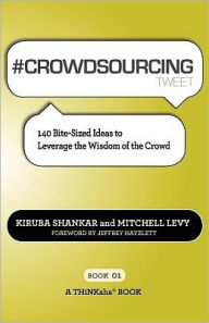 #CROWDSOURCING tweet Book01: 140 Bite-Sized Ideas to Leverage the Wisdom of the Crowd Kiruba Shankar and Mitchell Levy Author