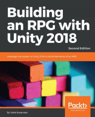 Building an RPG with Unity 2018: Leverage the power of Unity 2018 to build elements of an RPG., 2nd Edition Vahé Karamian Author