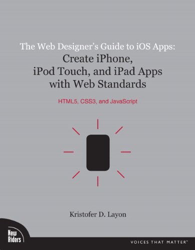 The Web Designer's Guide to iOS Apps : Create iPhone, iPod touch, and iPad apps with Web Standards by Kristofer Layon