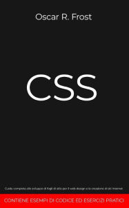CSS: Guida completa allo sviluppo di fogli di stile per web design e la creazione di siti internet. Contiene esempi di codice ed esercizi pratici. Osc