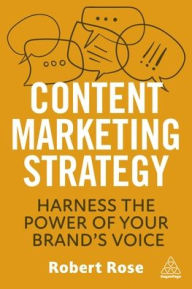 Content Marketing Strategy: Harness the Power of Your Brand's Voice Robert Rose Author