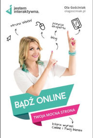 Badz online. Twoja mocna strona WWW, która wyrazi Ciebie i Twój biznes. Gosciniak Ola Author
