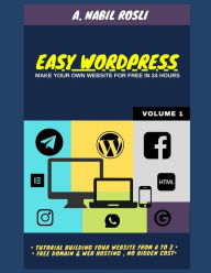 EASY WORDPRESS: Build Your Own Website For Free in 24 hours A. Nabil Rosli Author