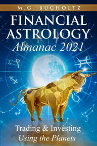 Financial Astrology Almanac 2021: Trading & Investing Using the Planets M.G. Bucholtz Author