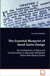 The Essential Blueprint of Good Game Design Eric Jarost Gertzbein Author