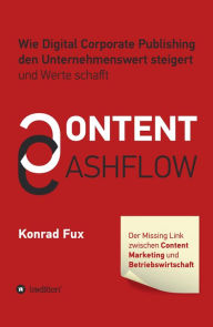 Content & Cashflow: Wie Digital Corporate Publishing den Unternehmenswert steigert und Werte schafft Konrad Fux Author