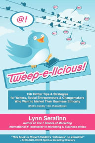 Tweep-E-Licious! 158 Twitter Tips & Strategies for Writers, Social Entrepreneurs & Changemakers Who Want to Market Their Business Ethically Lynn Seraf