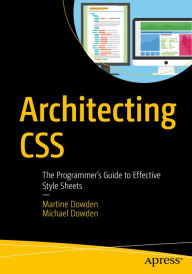 Architecting CSS: The Programmer's Guide to Effective Style Sheets Martine Dowden Author