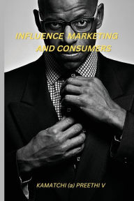Influence Marketing And Consumers Kamatchi A Preethi V Author