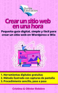 Crear un sitio web en una hora: Pequeña guía digital, simple y fácil para crear un sitio web en Wordpress o Wix Olivier Rebiere Author