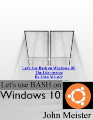 Let's Use Bash on Windows 10! The Lite version John E. Meister Jr Author