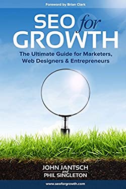 SEO for Growth : The Ultimate Guide for Marketers, Web Designers and Entrepreneurs by Phil, Jantsch, John Singleton