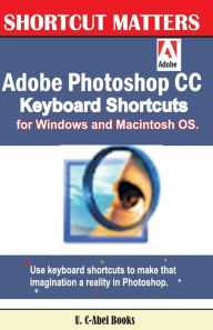 Adobe Photoshop CC Keyboard Shortcuts for Windows and Macintosh. U. C-Abel Books Author