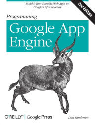 Programming Google App Engine: Build & Run Scalable Web Applications on Google's Infrastructure Dan Sanderson Author