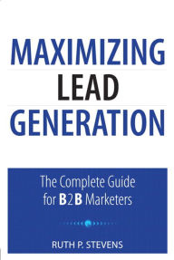 Maximizing Lead Generation: The Complete Guide for B2B Marketers Ruth Stevens Author