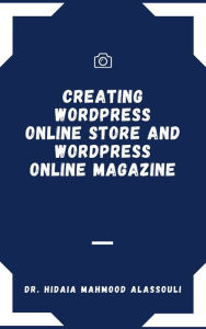 Creating Wordpress Online Store and Wordpress Online Magazine Dr. Hidaia Mahmood Alassouli Author
