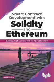 Smart Contract Development with Solidity and Ethereum: Building Smart Contracts with the Azure Blockchain (English Edition) Akhil Mittal Author
