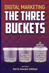 Digital Marketing The Three Buckets Harris Hussain Siddiqui Author