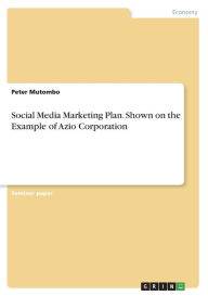 Social Media Marketing Plan. Shown on the Example of Azio Corporation Peter Mutombo Author