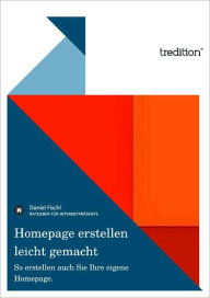 Homepage erstellen leicht gemacht: So erstellen auch Sie Ihre eigene Homepage. Daniel Fischl Author
