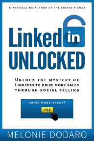 LinkedIn Unlocked: Unlock the Mystery of LinkedIn to Drive More Sales Through Social Selling Melonie Dodaro Author