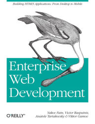 Enterprise Web Development: Building HTML5 Applications: From Desktop to Mobile Yakov Fain Author