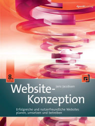 Website-Konzeption: Erfolgreiche und nutzerfreundliche Websites planen, umsetzen und betreiben Jens Jacobsen Author