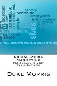 Social Media Marketing: For Small and Very Small Business Duke Morris Author