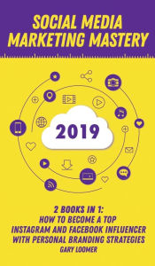 Social Media Marketing Mastery 2020: 2 Books in 1 - How to Become a Top Instagram and Facebook Influencer with Personal Branding Strategies Gary Loome