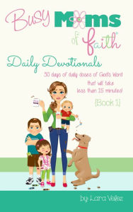 Busy Moms of Faith Daily Devotionals: Book 1 Lara Velez Author