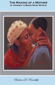 The Making of a Mother: A Journey to Being Made Whole Pamela Rose McCabe Artist