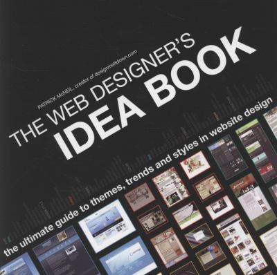 The Web Designer's Idea Book : The Ultimate Guide to Themes, Trends and Styles in Website Design by Patrick, Mcneil, Patrick McNeil
