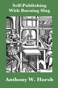Self-Publishing With Burning Slug Anthony W. Hursh Author