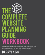 The Complete Website Planning Guide Workbook Darryl King Author