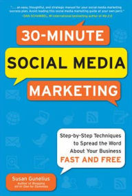 30-Minute Social Media Marketing: Step-by-step Techniques to Spread the Word About Your Business Susan Gunelius Author