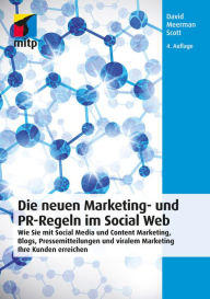 Die neuen Marketing- und PR-Regeln im Social Web: Wie Sie mit Social Media und Content Marketing, Blogs, Pressemitteilungen und viralem Marketing Ihre