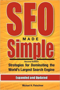 SEO Made Simple (Second Edition): Strategies For Dominating The World's Largest Search Engine Michael H. Fleischner Author