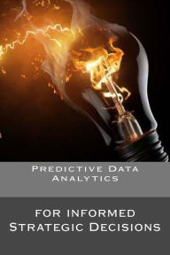 Predictive Data Analytics: for informed Strategic Decisions R. Concessao Author
