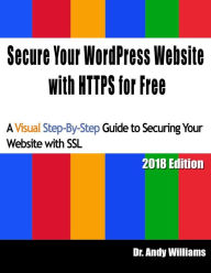 Secure Your WordPress Website with HTTPS for free: A Visual Step-by-Step Guide to Securing Your Website with SSL Andy Williams Author