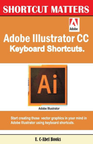 Adobe Illustrator CC Keyboard Shortcuts U. C-Abel Books Author