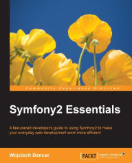 Symfony2 Essentials: A fast-paced developer's guide to using Symfony2 to make your everyday web development work more efficient Wojciech Bancer Author