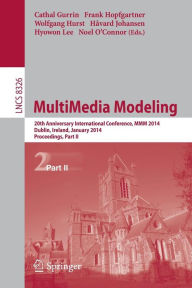 MultiMedia Modeling: 20th Anniversary International Conference, MMM 2014, Dublin, Ireland, January 6-10, 2014, Proceedings, Part II Cathal Gurrin Edit
