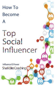 How to Become A Top Social Influencer Shark Bite Coaching Author