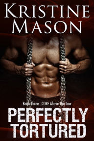 Perfectly Tortured (Book 3 C.O.R.E. Above the Law) Kristine Mason Author