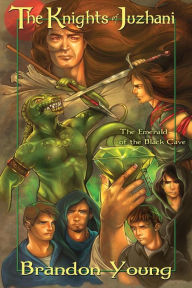 The Knights of Juzhani: The Emerald of the Black Cave Brandon Young Author