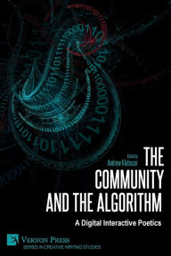 The Community and the Algorithm: A Digital Interactive Poetics Andrew Klobucar Editor