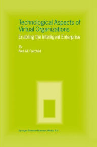 Technological Aspects of Virtual Organizations: Enabling the Intelligent Enterprise Alea M. Fairchild Author