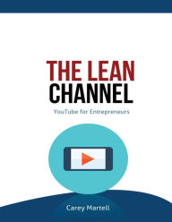The Lean Channel: YouTube for Entrepreneurs Carey Martell Author
